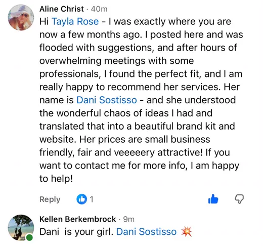 Facebook comment from Aline Christ in a business group recommending Dani Sostisso: she understood the wonderful chaos of ideas I had and translated that into a beautiful brand kit and website. Kellen replies: Dani is your girl.